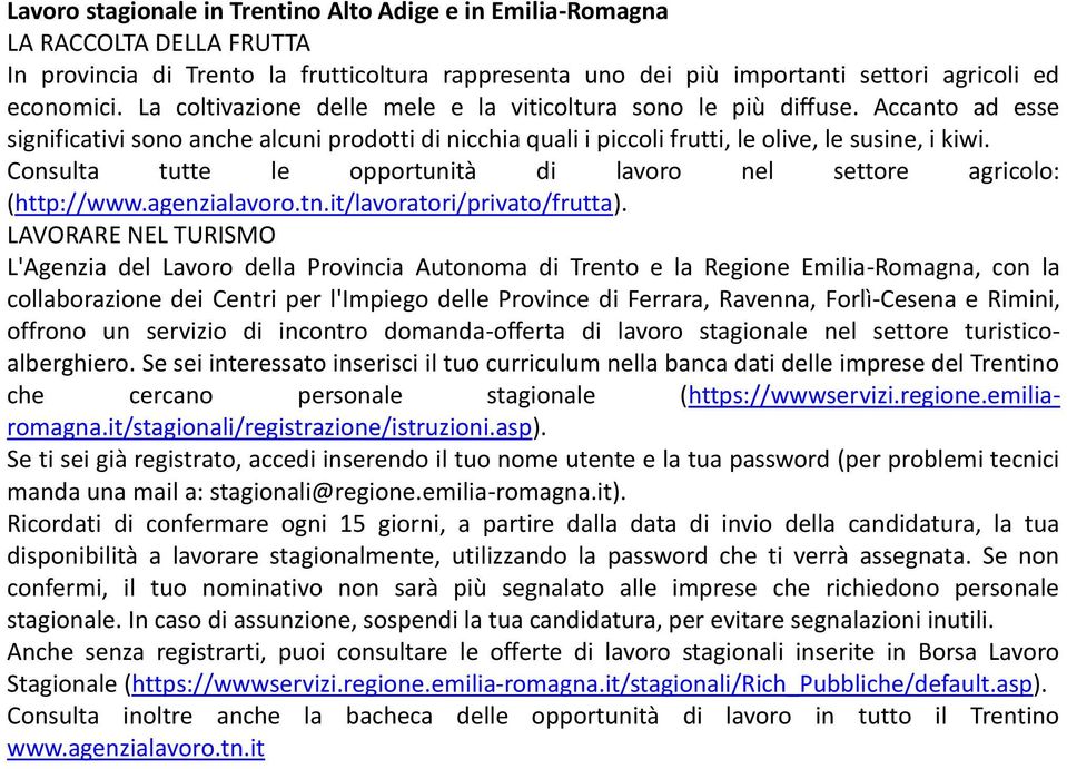 Consulta tutte le opportunità di lavoro nel settore agricolo: (http://www.agenzialavoro.tn.it/lavoratori/privato/frutta).