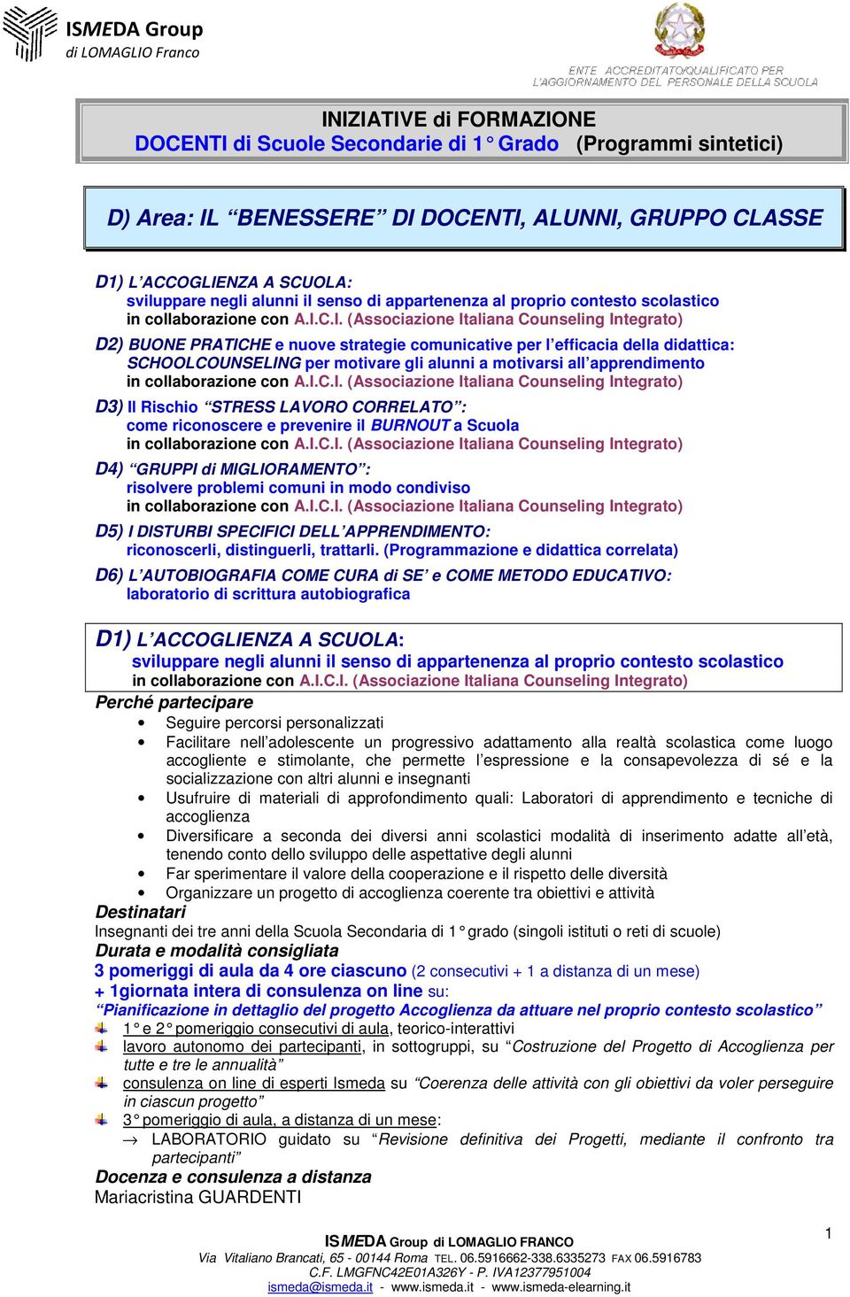 apprendimento D3) Il Rischio STRESS LAVORO CORRELATO : come riconoscere e prevenire il BURNOUT a Scuola D4) GRUPPI di MIGLIORAMENTO : risolvere problemi comuni in modo condiviso D5) I DISTURBI