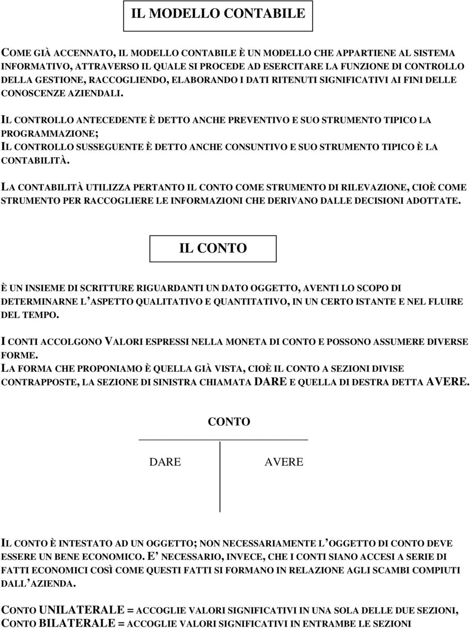 IL CONTROLLO ANTECEDENTE È DETTO ANCHE PREVENTIVO E SUO STRUMENTO TIPICO LA PROGRAMMAZIONE; IL CONTROLLO SUSSEGUENTE È DETTO ANCHE CONSUNTIVO E SUO STRUMENTO TIPICO È LA CONTABILITÀ.