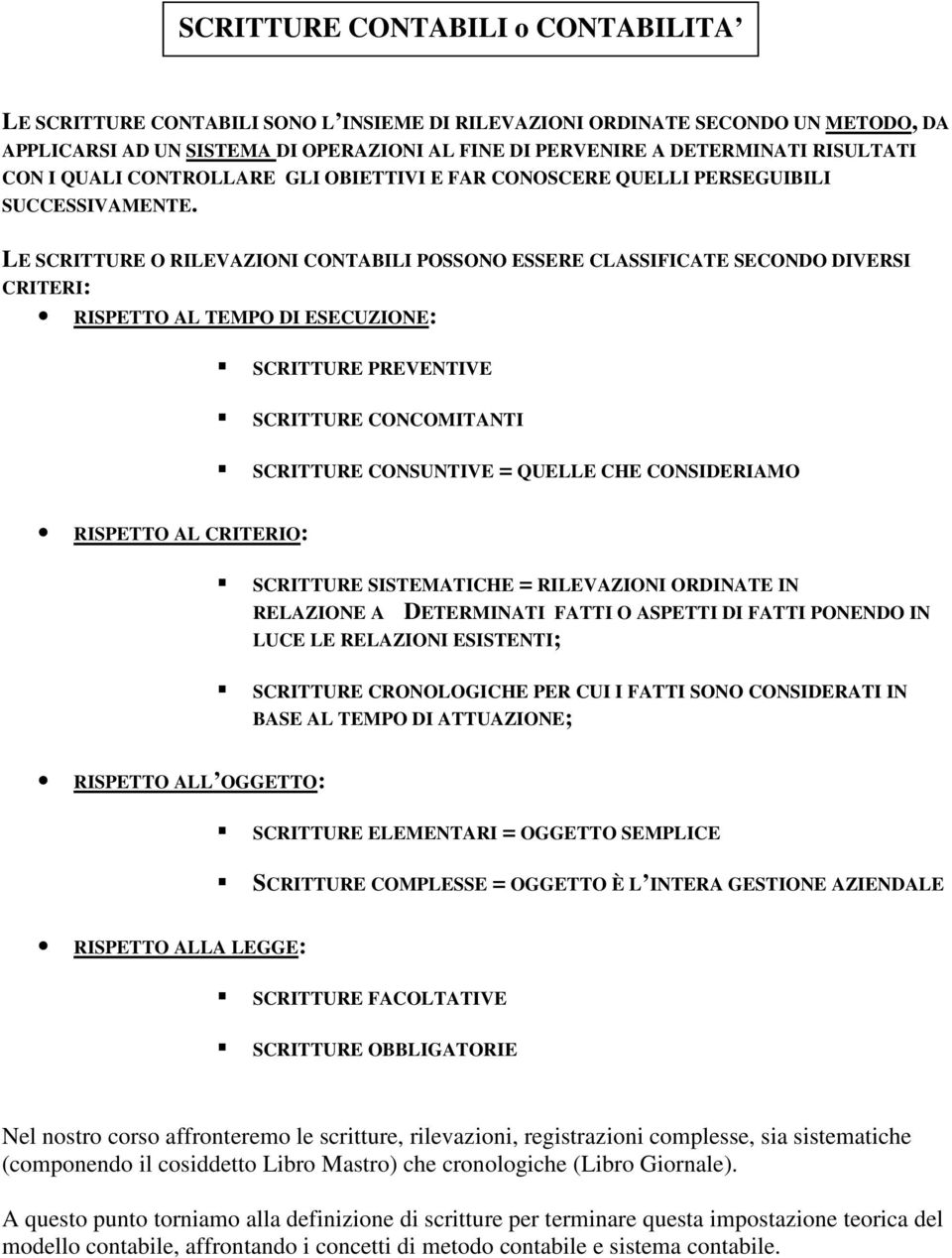 LE SCRITTURE O RILEVAZIONI CONTABILI POSSONO ESSERE CLASSIFICATE SECONDO DIVERSI CRITERI: RISPETTO AL TEMPO DI ESECUZIONE: SCRITTURE PREVENTIVE SCRITTURE CONCOMITANTI SCRITTURE CONSUNTIVE = QUELLE