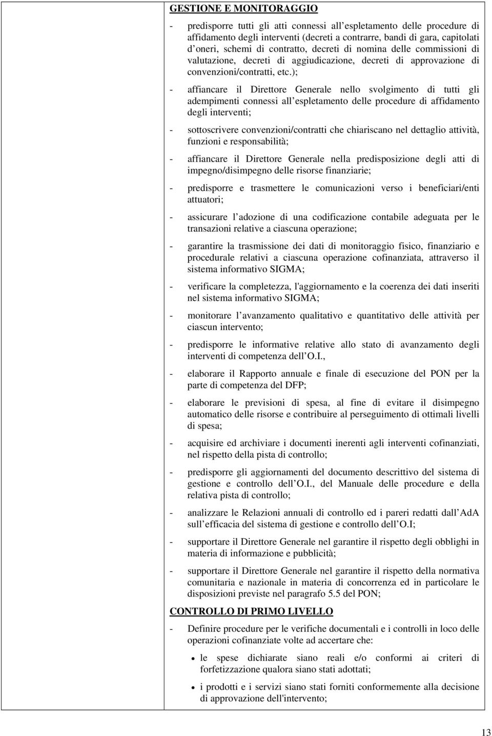 ); - affiancare il Direttore Generale nello svolgimento di tutti gli adempimenti connessi all espletamento delle procedure di affidamento degli interventi; - sottoscrivere convenzioni/contratti che