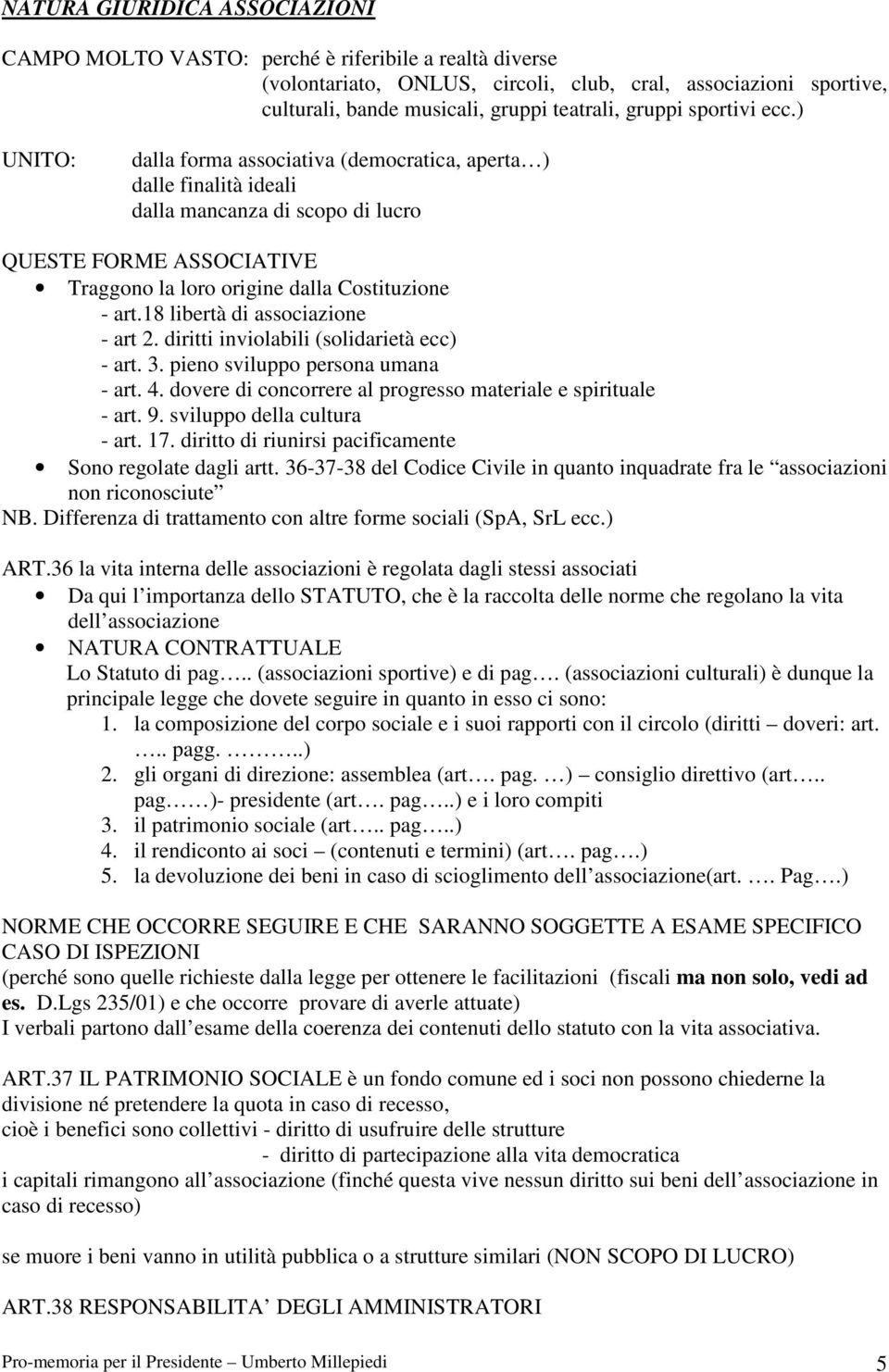 ) UNITO: dalla forma associativa (democratica, aperta ) dalle finalità ideali dalla mancanza di scopo di lucro QUESTE FORME ASSOCIATIVE Traggono la loro origine dalla Costituzione - art.