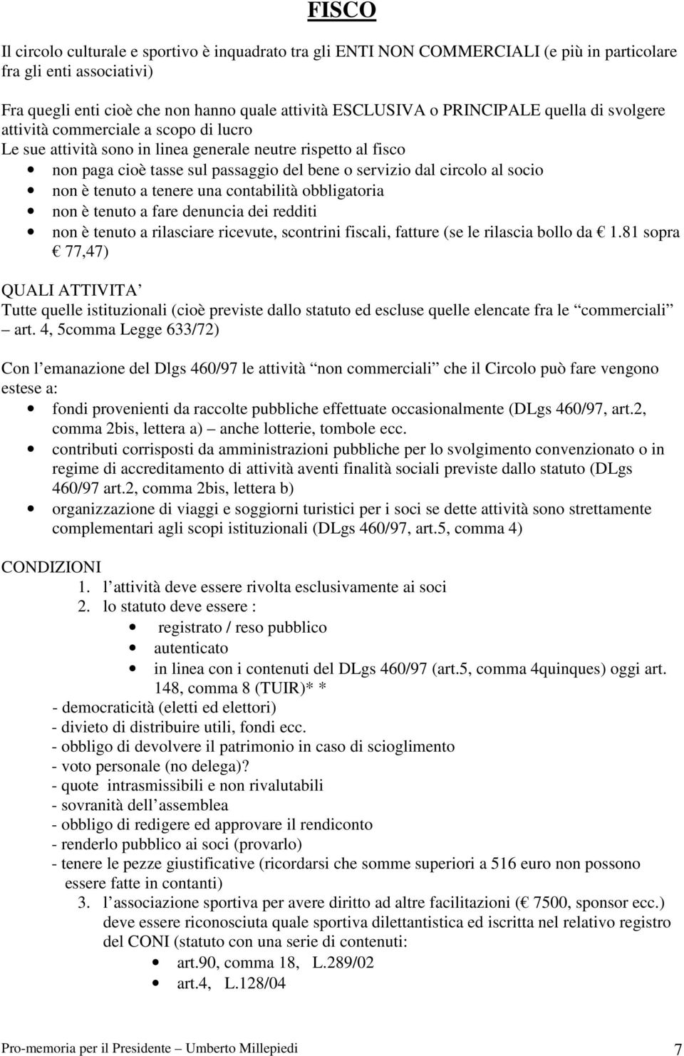 al socio non è tenuto a tenere una contabilità obbligatoria non è tenuto a fare denuncia dei redditi non è tenuto a rilasciare ricevute, scontrini fiscali, fatture (se le rilascia bollo da 1.