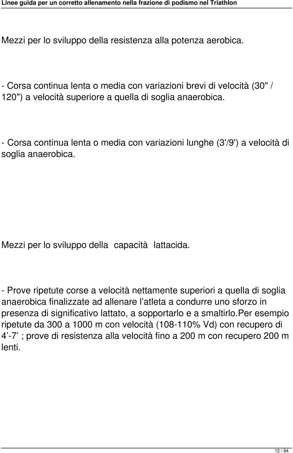 - Corsa continua lenta o media con variazioni lunghe (3'/9') a velocità di soglia anaerobica. Mezzi per lo sviluppo della capacità lattacida.