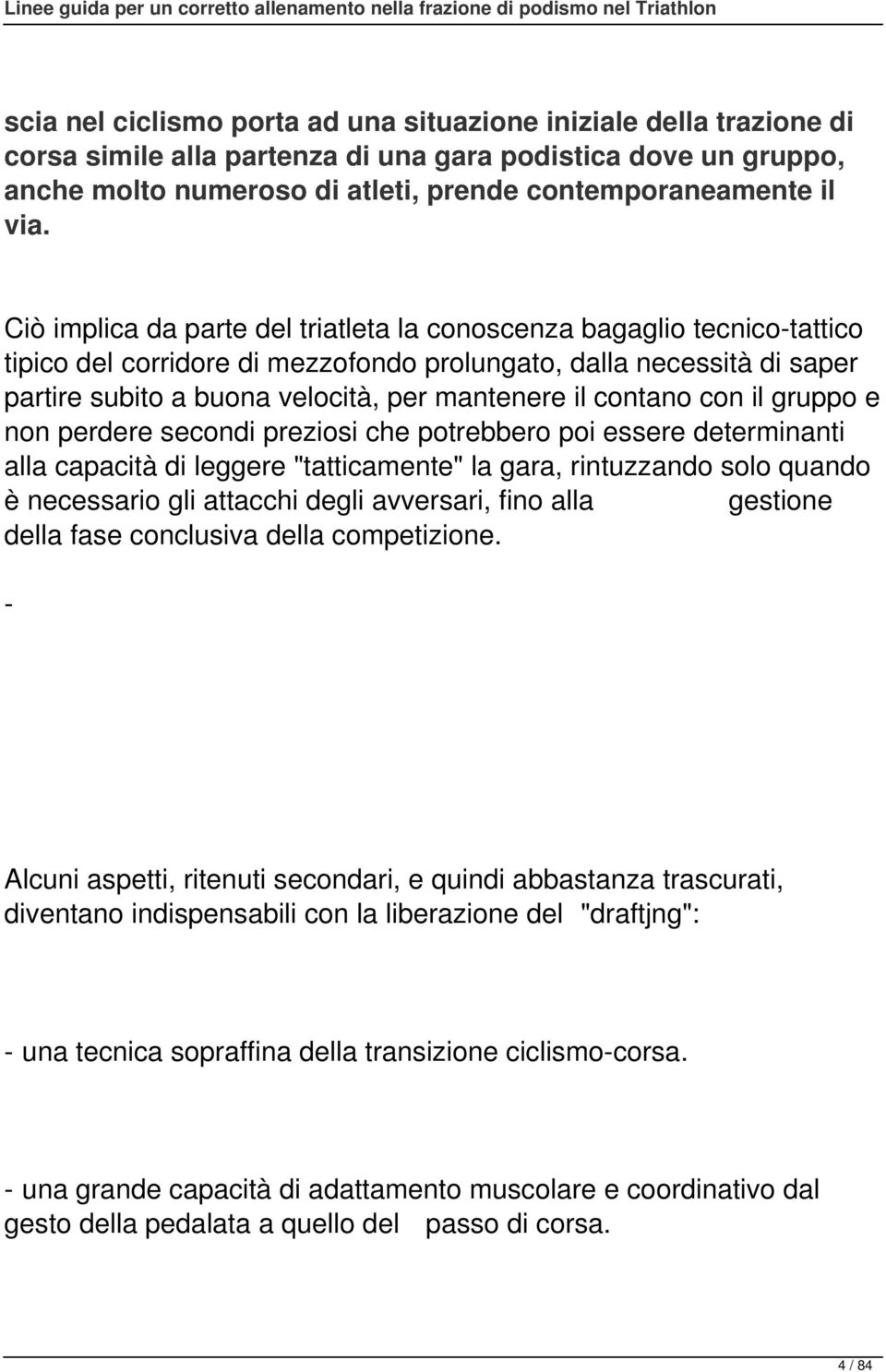 contano con il gruppo e non perdere secondi preziosi che potrebbero poi essere determinanti alla capacità di leggere "tatticamente" la gara, rintuzzando solo quando è necessario gli attacchi degli