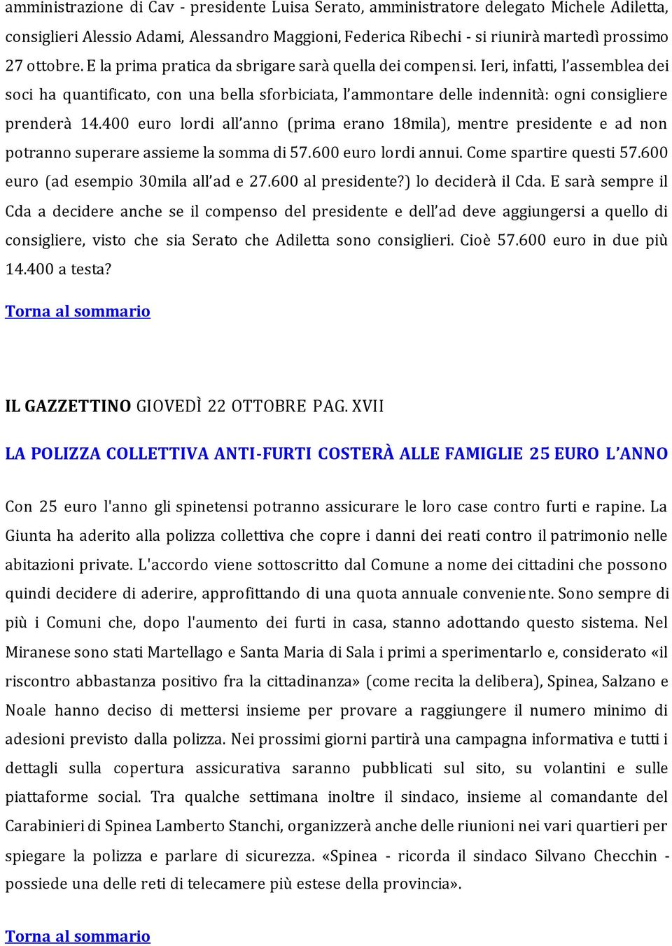 400 euro lordi all anno (prima erano 18mila), mentre presidente e ad non potranno superare assieme la somma di 57.600 euro lordi annui. Come spartire questi 57.600 euro (ad esempio 30mila all ad e 27.