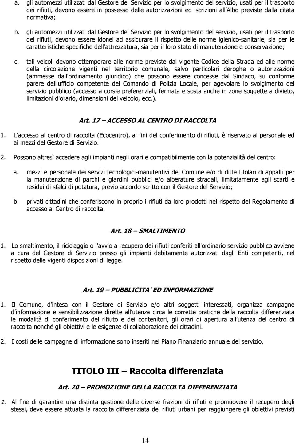 gli automezzi utilizzati dal Gestore del Servizio per lo svolgimento del servizio, usati per il trasporto dei rifiuti, devono essere idonei ad assicurare il rispetto delle norme igienico-sanitarie,