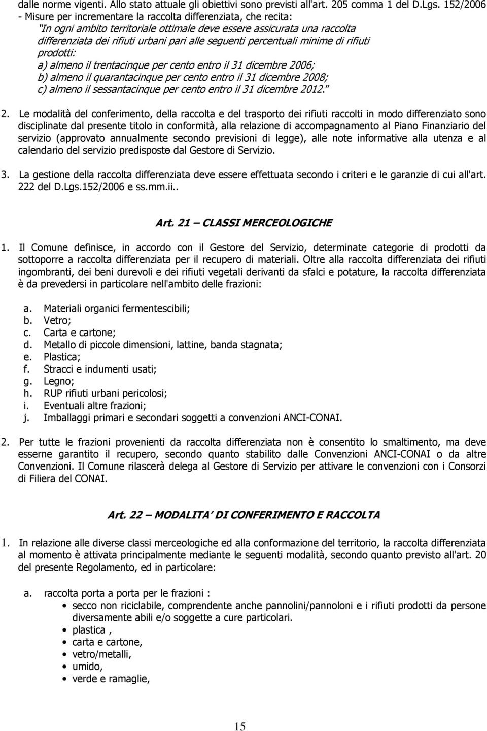 percentuali minime di rifiuti prodotti: a) almeno il trentacinque per cento entro il 31 dicembre 2006; b) almeno il quarantacinque per cento entro il 31 dicembre 2008; c) almeno il sessantacinque per