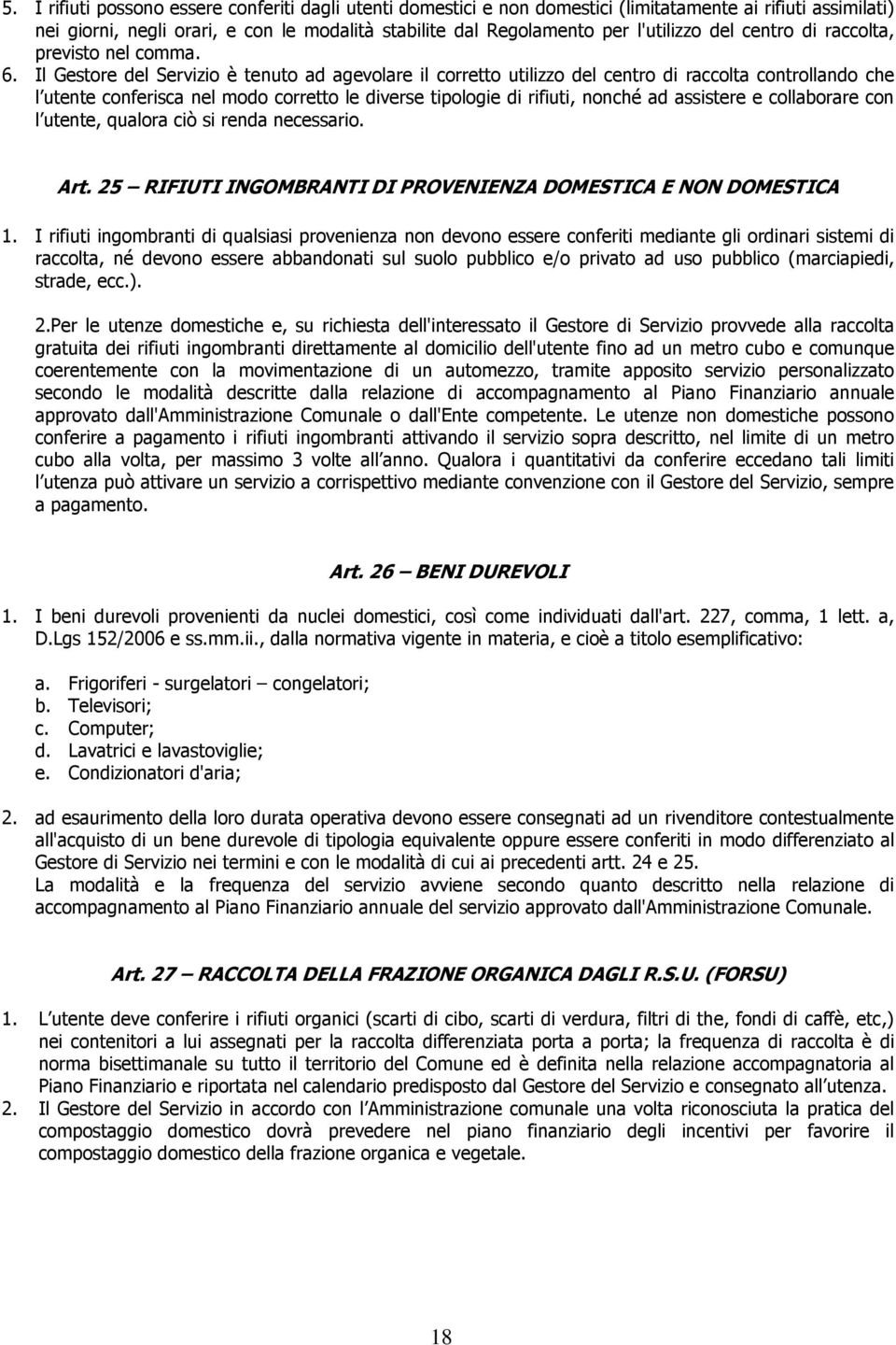 Il Gestore del Servizio è tenuto ad agevolare il corretto utilizzo del centro di raccolta controllando che l utente conferisca nel modo corretto le diverse tipologie di rifiuti, nonché ad assistere e