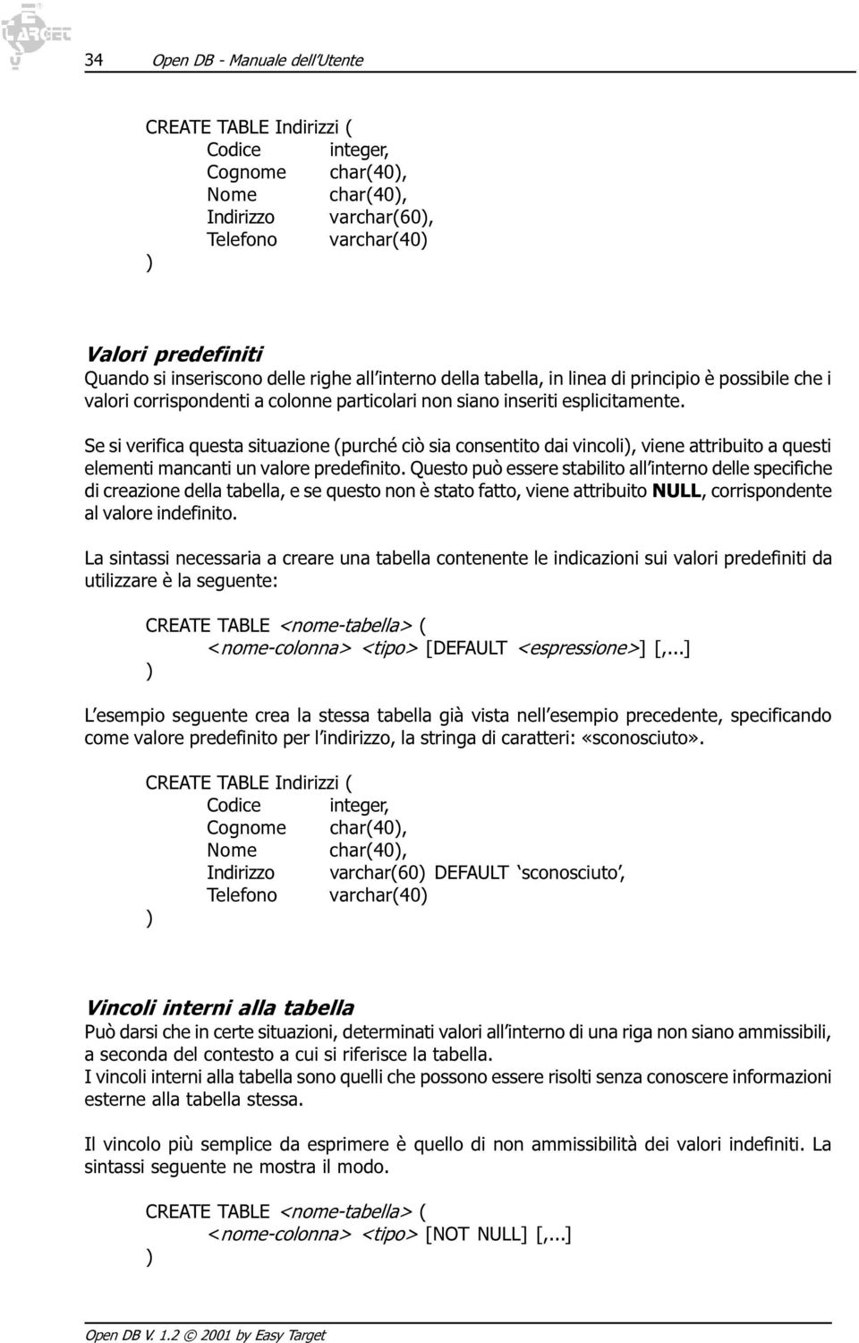 Se si verifica questa situazione (purché ciò sia consentito dai vincoli), viene attribuito a questi elementi mancanti un valore predefinito.