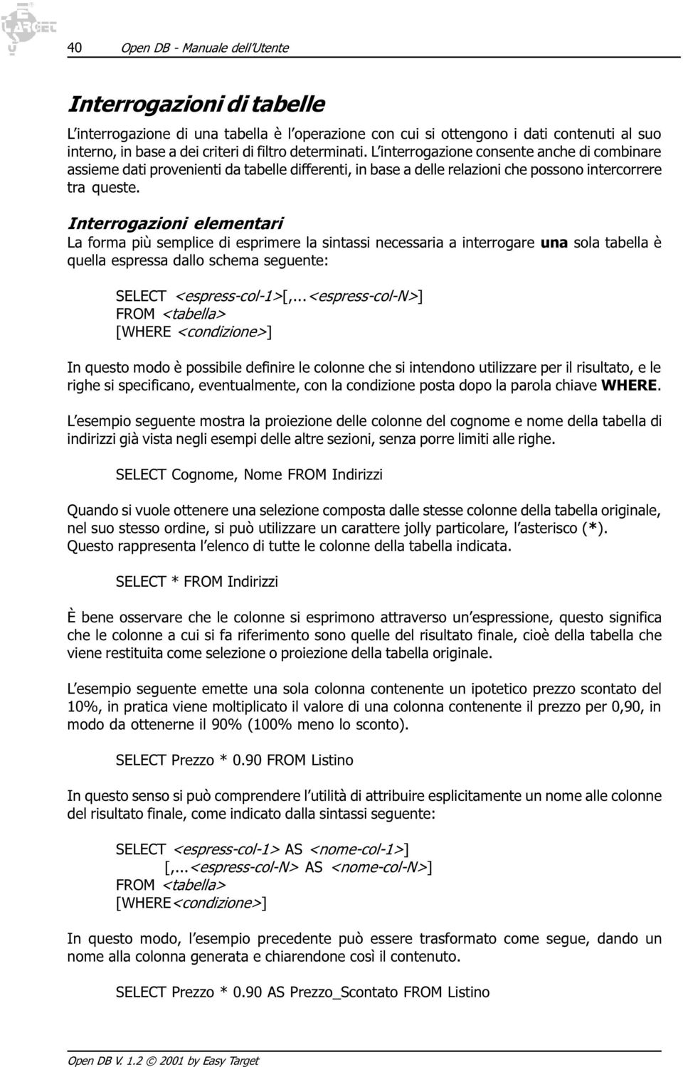 Interrogazioni elementari La forma più semplice di esprimere la sintassi necessaria a interrogare una sola tabella è quella espressa dallo schema seguente: SELECT <espress-col-1>[,.