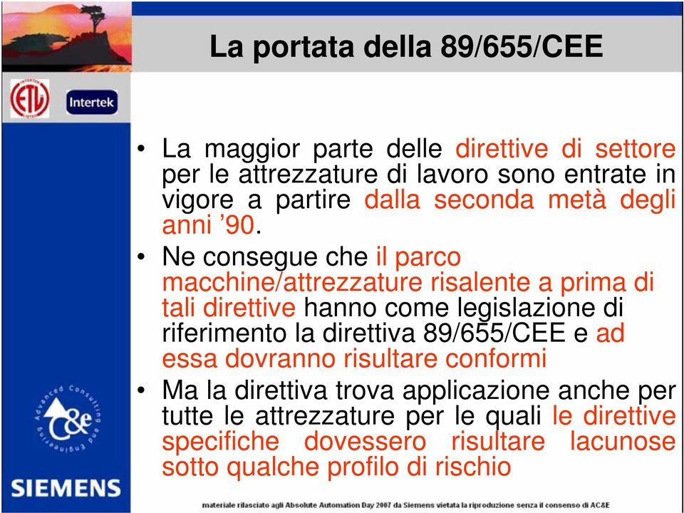 Ne consegue che il parco macchine/attrezzature risalente a prima di tali direttive hanno come legislazione di riferimento la