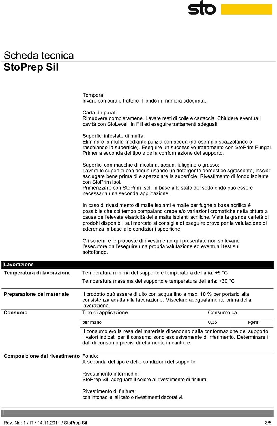 Superfici infestate di muffa: Eliminare la muffa mediante pulizia con acqua (ad esempio spazzolando o raschiando la superficie). Eseguire un successivo trattamento con StoPrim Fungal.