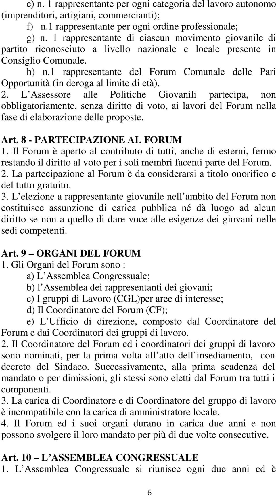 1 rappresentante del Forum Comunale delle Pari Opportunità (in deroga al limite di età). 2.