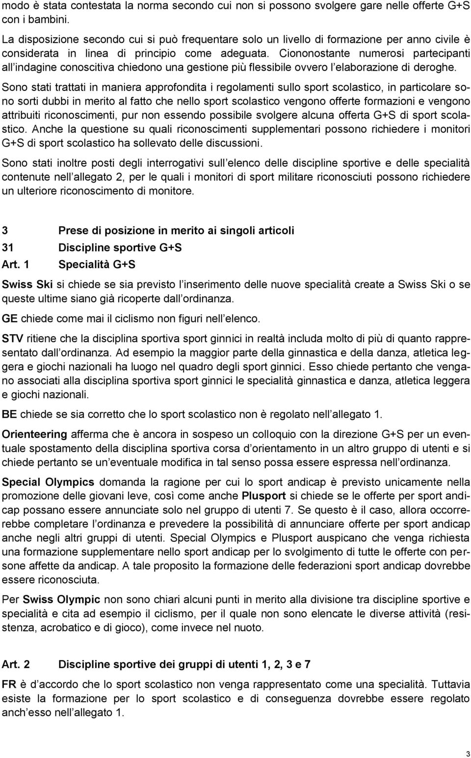 Ciononostante numerosi partecipanti all indagine conoscitiva chiedono una gestione più flessibile ovvero l elaborazione di deroghe.