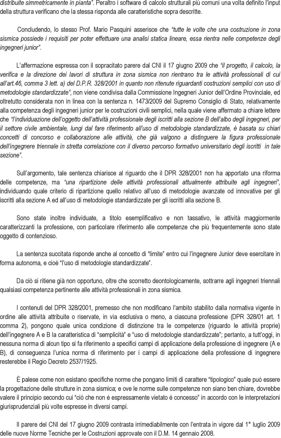 Mario Pasquini asserisce che tutte le volte che una costruzione in zona sismica possiede i requisiti per poter effettuare una analisi statica lineare, essa rientra nelle competenze degli ingegneri