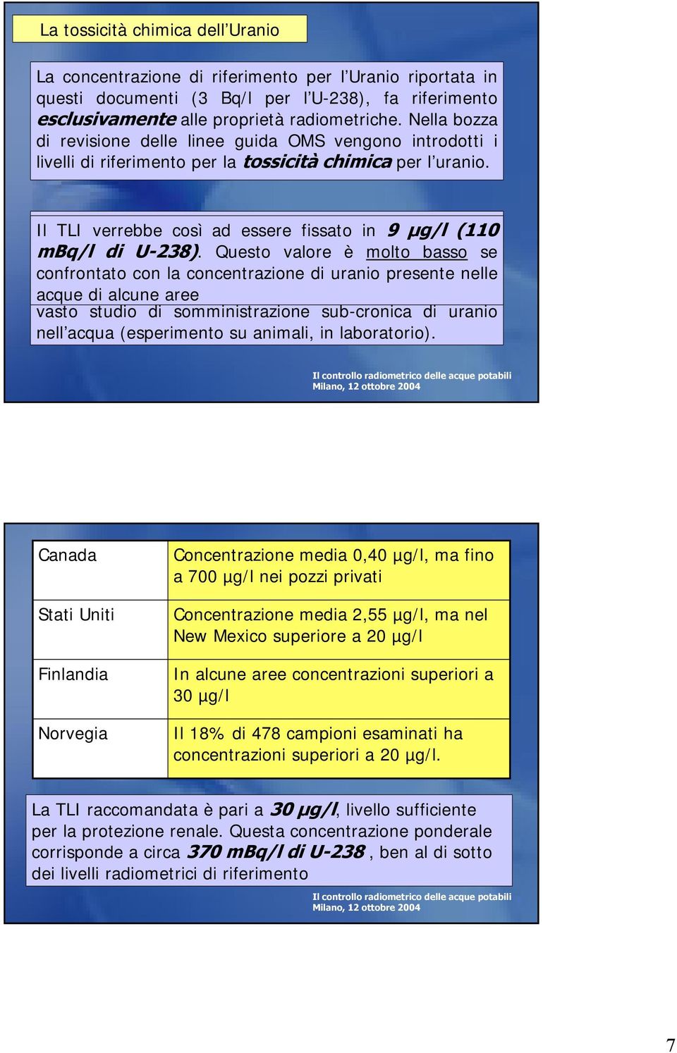 Attualmente Il TLI verrebbe le così informazioni ad essere fissato sulla in cancerogenicità 9 µg/l (110 dell uranio mbq/l di sia U-238).