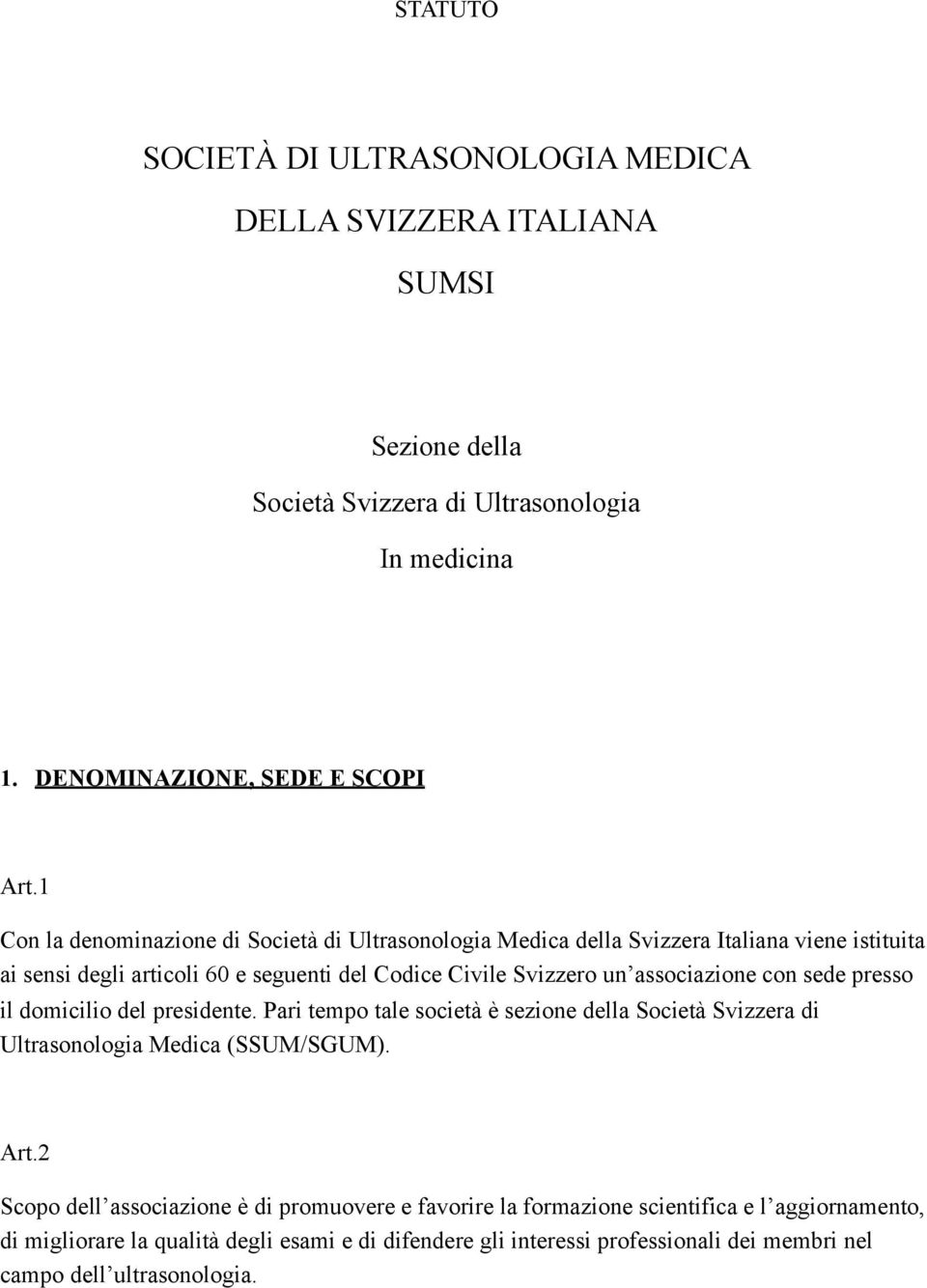 associazione con sede presso il domicilio del presidente. Pari tempo tale società è sezione della Società Svizzera di Ultrasonologia Medica (SSUM/SGUM). Art.