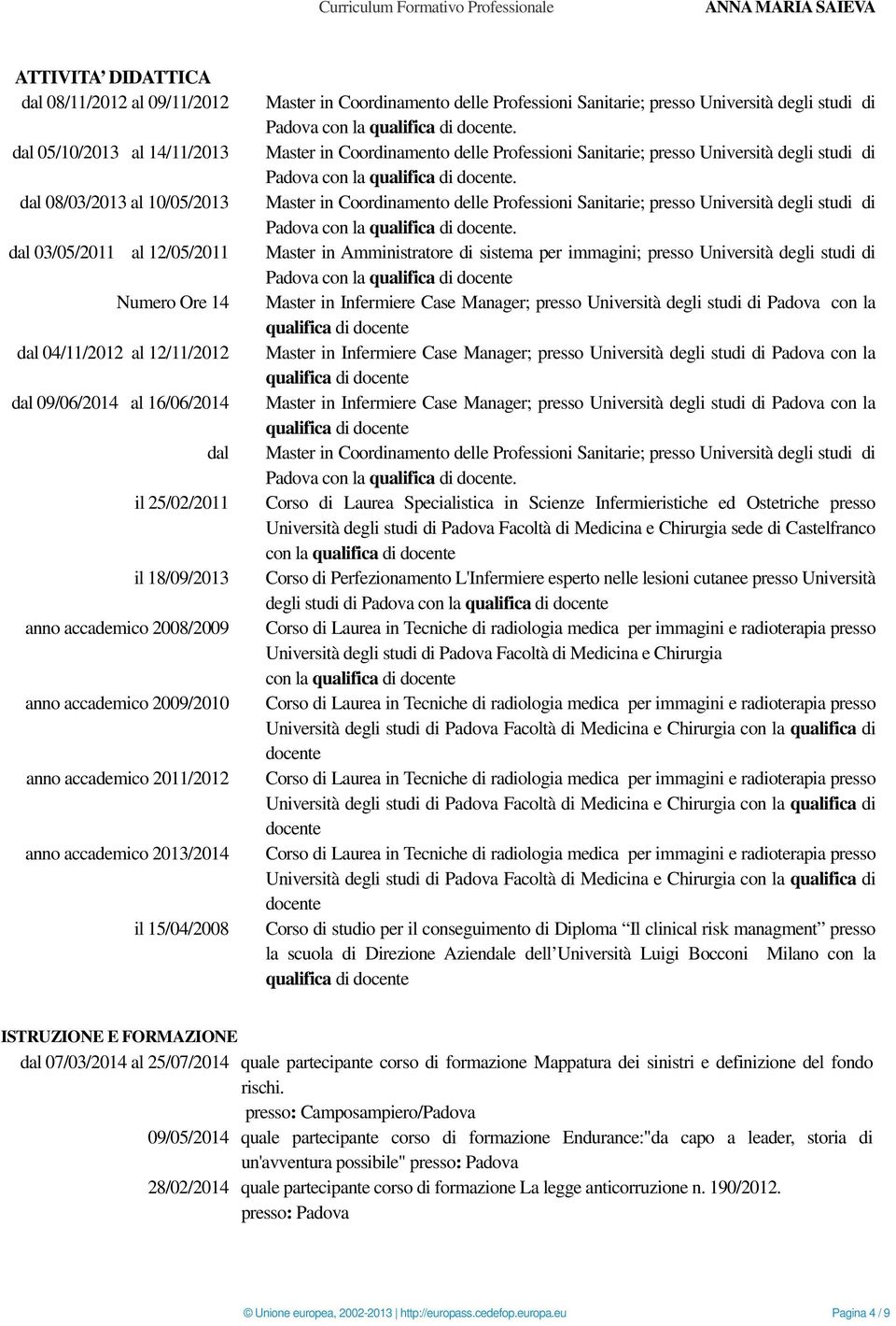 Professioni Sanitarie; presso Università degli studi di Padova con la qualifica di docente.