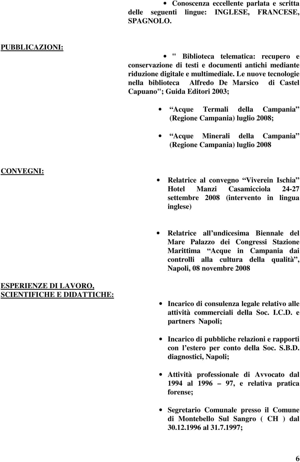 Le nuove tecnologie nella biblioteca Alfredo De Marsico di Castel Capuano"; Guida Editori 2003; Acque Termali della Campania (Regione Campania) luglio 2008; Acque Minerali della Campania (Regione