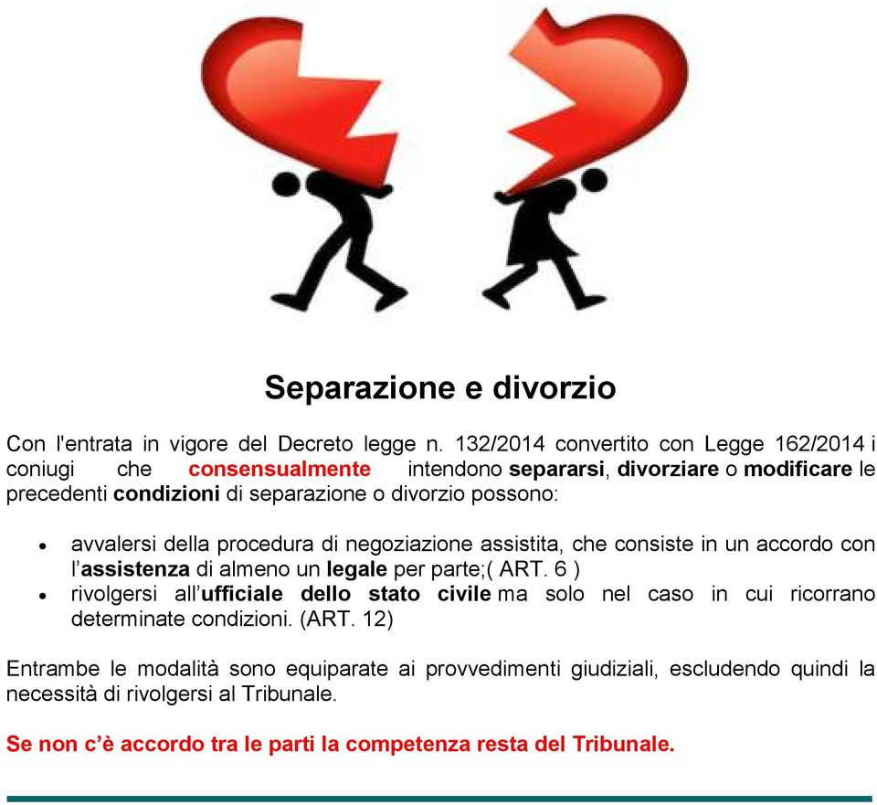 possono: avvalersi della procedura di negoziazione assistita, che consiste in un accordo con l assistenza di almeno un legale per parte;( ART.