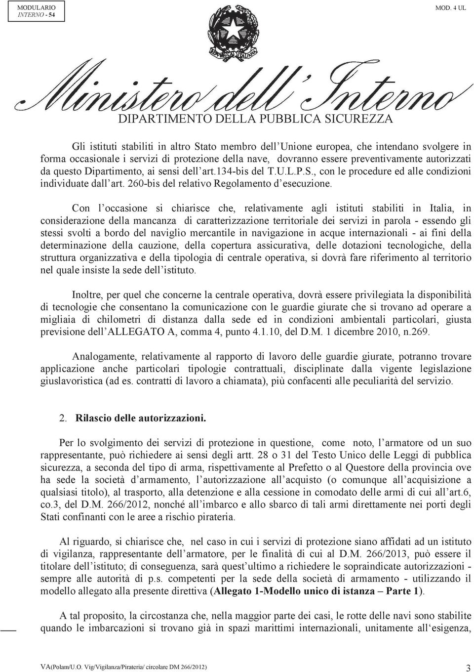 essere preventivamente autorizzati da questo Dipartimento, ai sensi dell art.134-bis del T.U.L.P.S., con le procedure ed alle condizioni individuate dall art.