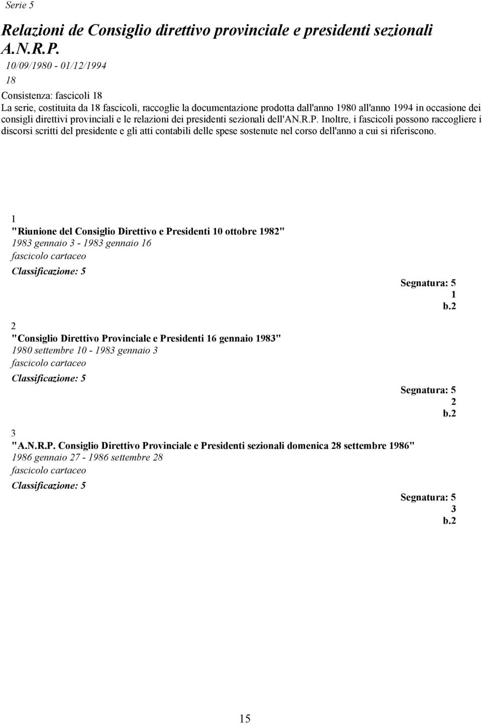 relazioni dei presidenti sezionali dell'an.r.p. Inoltre, i fascicoli possono raccogliere i discorsi scritti del presidente e gli atti contabili delle spese sostenute nel corso dell'anno a cui si riferiscono.