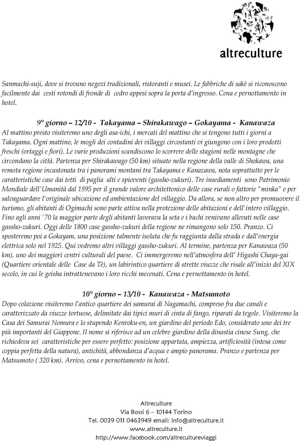 9 giorno 12/10 - Takayama Shirakawago Gokayama - Kanawaza Al mattino presto visiteremo uno degli asa-ichi, i mercati del mattino che si tengono tutti i giorni a Takayama.