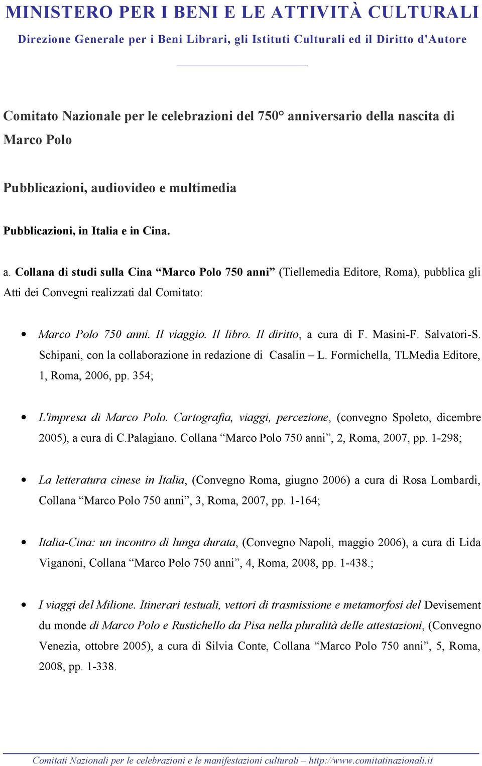 Il viaggio. Il libro. Il diritto, a cura di F. Masini-F. Salvatori-S. Schipani, con la collaborazione in redazione di Casalin L. Formichella, TLMedia Editore, 1, Roma, 2006, pp.