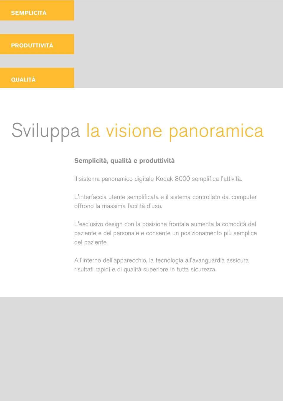 L'esclusivo design con la posizione frontale aumenta la comodità del paziente e del personale e consente un posizionamento più semplice