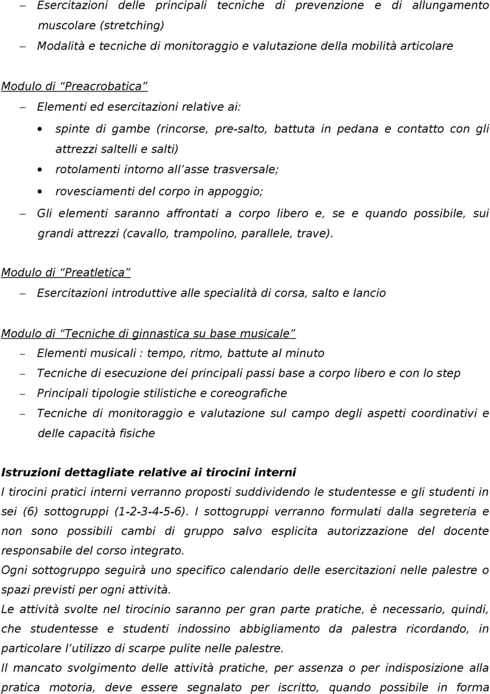 del corpo in appoggio; Gli elementi saranno affrontati a corpo libero e, se e quando possibile, sui grandi attrezzi (cavallo, trampolino, parallele, trave).