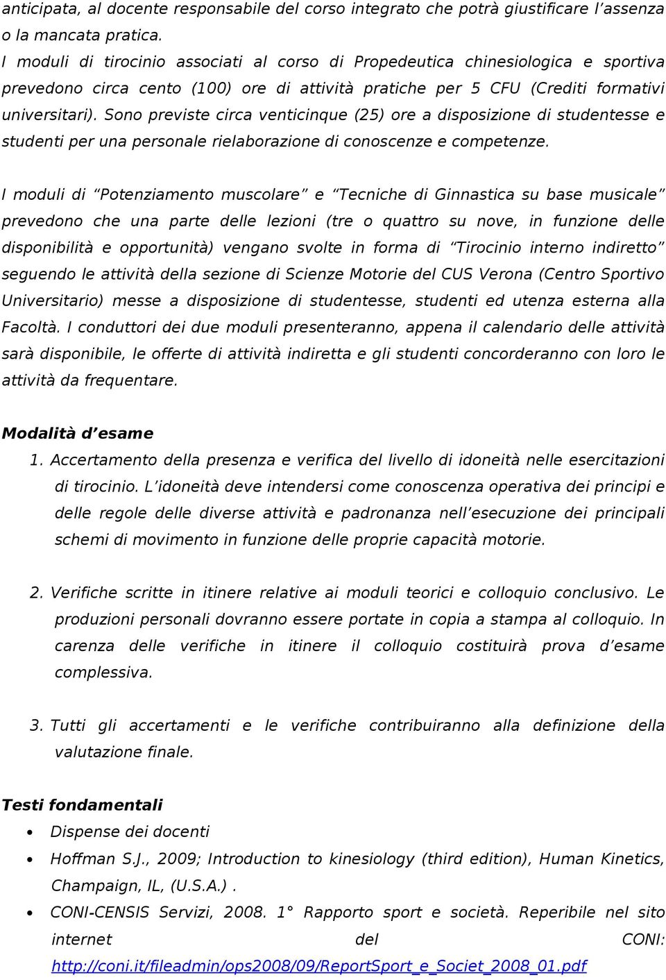 Sono previste circa venticinque (5) ore a disposizione di studentesse e studenti per una personale rielaborazione di conoscenze e competenze.