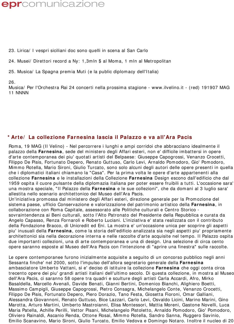 it - (red) 191907 MAG 11 NNNN *Arte/ La collezione Farnesina lascia il Palazzo e va all'ara Pacis Roma, 19 MAG (Il Velino) - Nel percorrere i lunghi e ampi corridoi che abbracciano idealmente il