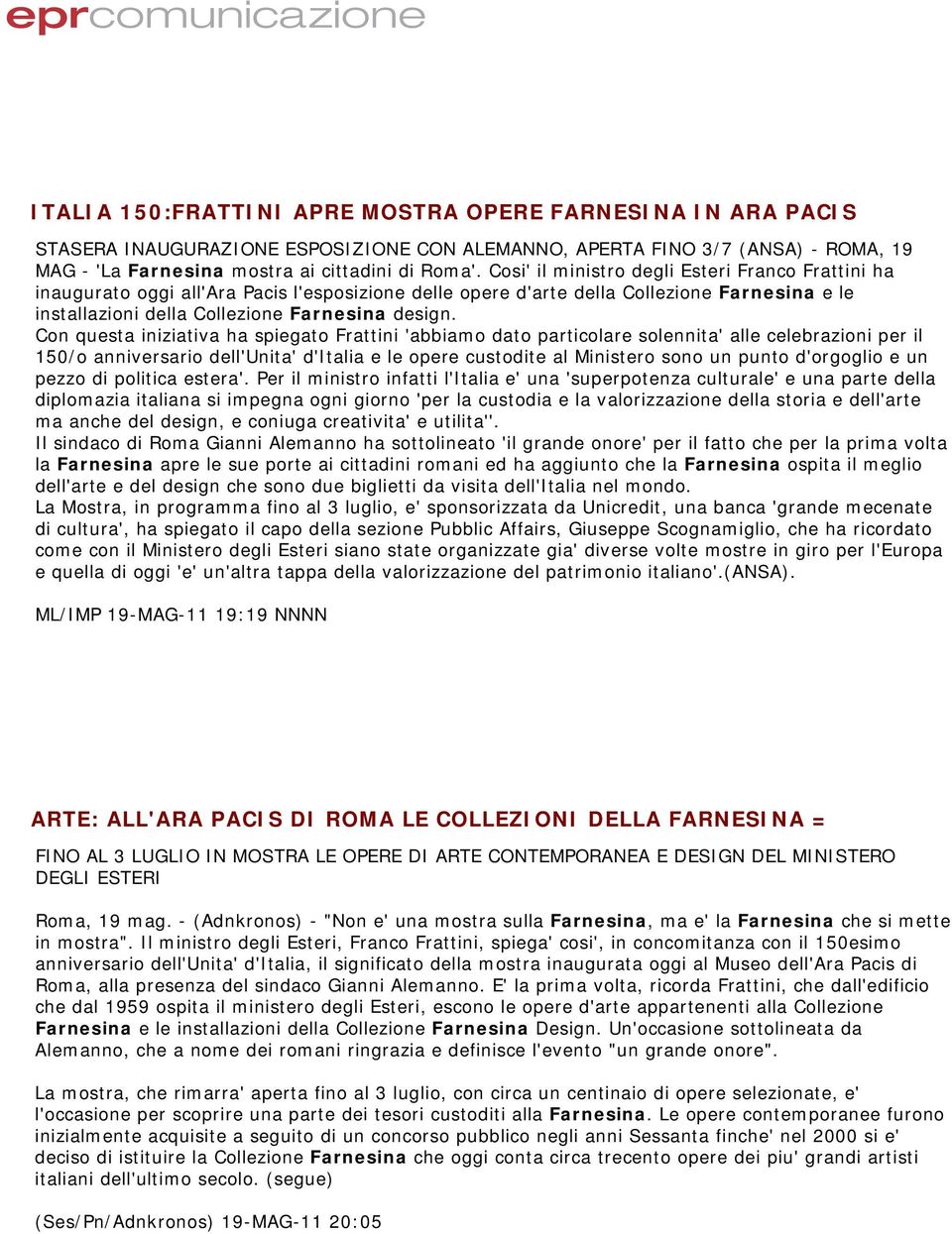 Con questa iniziativa ha spiegato Frattini 'abbiamo dato particolare solennita' alle celebrazioni per il 150/o anniversario dell'unita' d'italia e le opere custodite al Ministero sono un punto