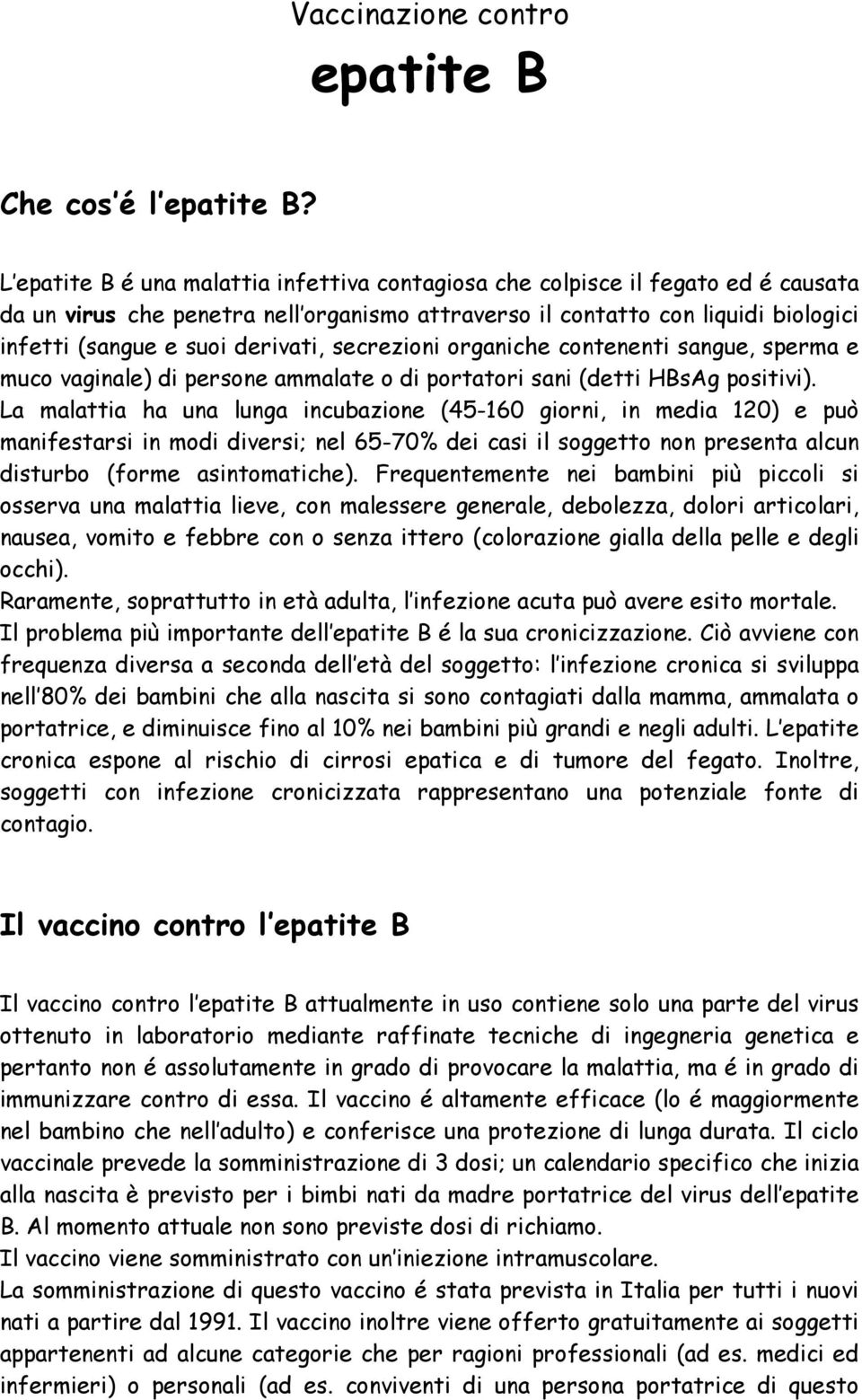 derivati, secrezioni organiche contenenti sangue, sperma e muco vaginale) di persone ammalate o di portatori sani (detti HBsAg positivi).