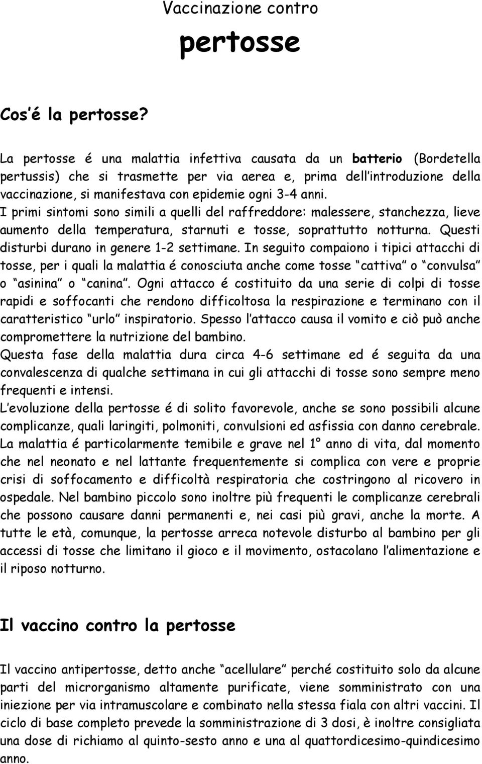 anni. I primi sintomi sono simili a quelli del raffreddore: malessere, stanchezza, lieve aumento della temperatura, starnuti e tosse, soprattutto notturna.