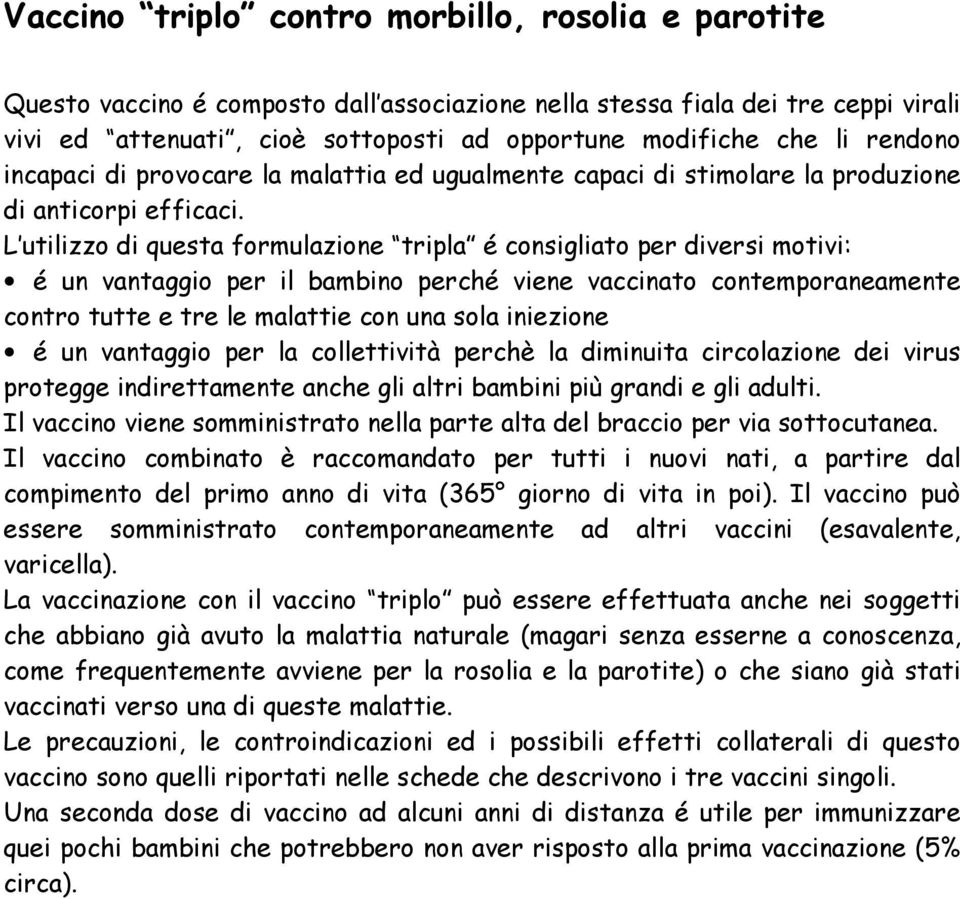 L utilizzo di questa formulazione tripla é consigliato per diversi motivi: é un vantaggio per il bambino perché viene vaccinato contemporaneamente contro tutte e tre le malattie con una sola