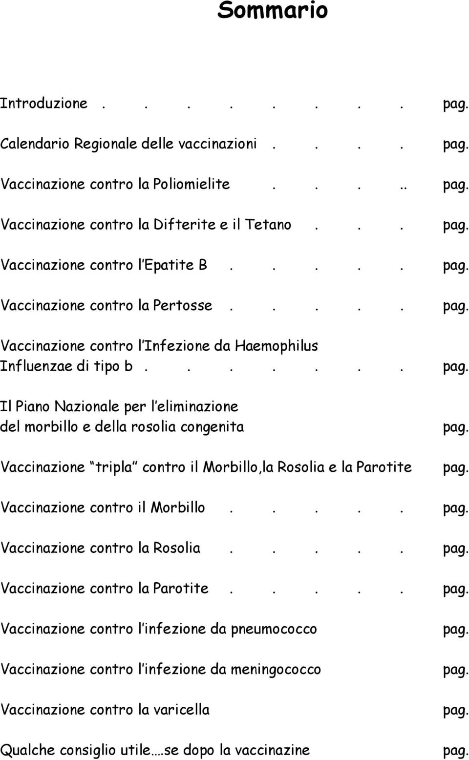 pag. Vaccinazione contro il Morbillo..... pag. Vaccinazione contro la Rosolia..... pag. Vaccinazione contro la Parotite..... pag. Vaccinazione contro l infezione da pneumococco Vaccinazione contro l infezione da meningococco Vaccinazione contro la varicella Qualche consiglio utile.