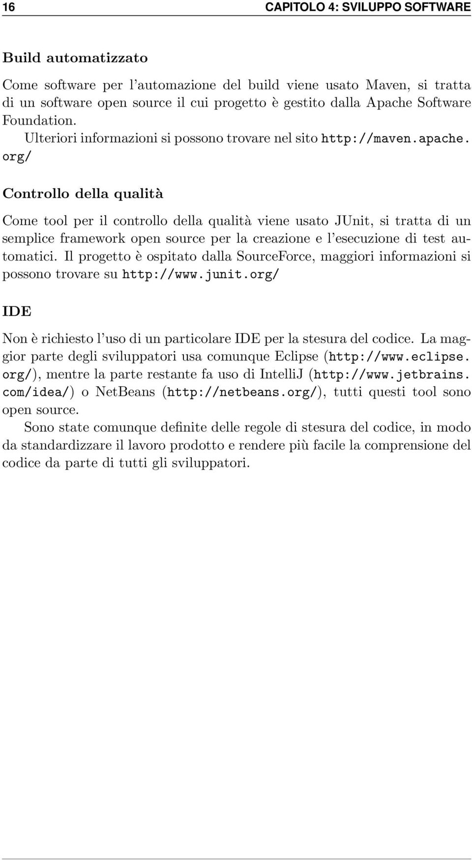 org/ Controllo della qualità Come tool per il controllo della qualità viene usato JUnit, si tratta di un semplice framework open source per la creazione e l esecuzione di test automatici.