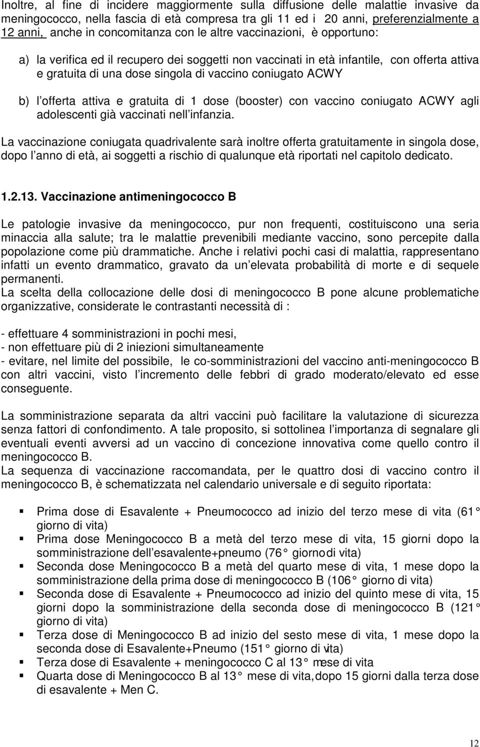 ACWY b) l offerta attiva e gratuita di 1 dose (booster) con vaccino coniugato ACWY agli adolescenti già vaccinati nell infanzia.