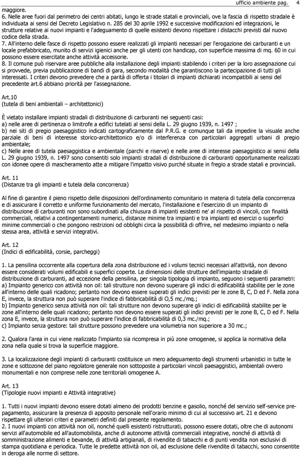 285 del 30 aprile 1992 e successive modificazioni ed integrazioni, le strutture relative ai nuovi impianti e l'adeguamento di quelle esistenti devono rispettare i distacchi previsti dal nuovo codice