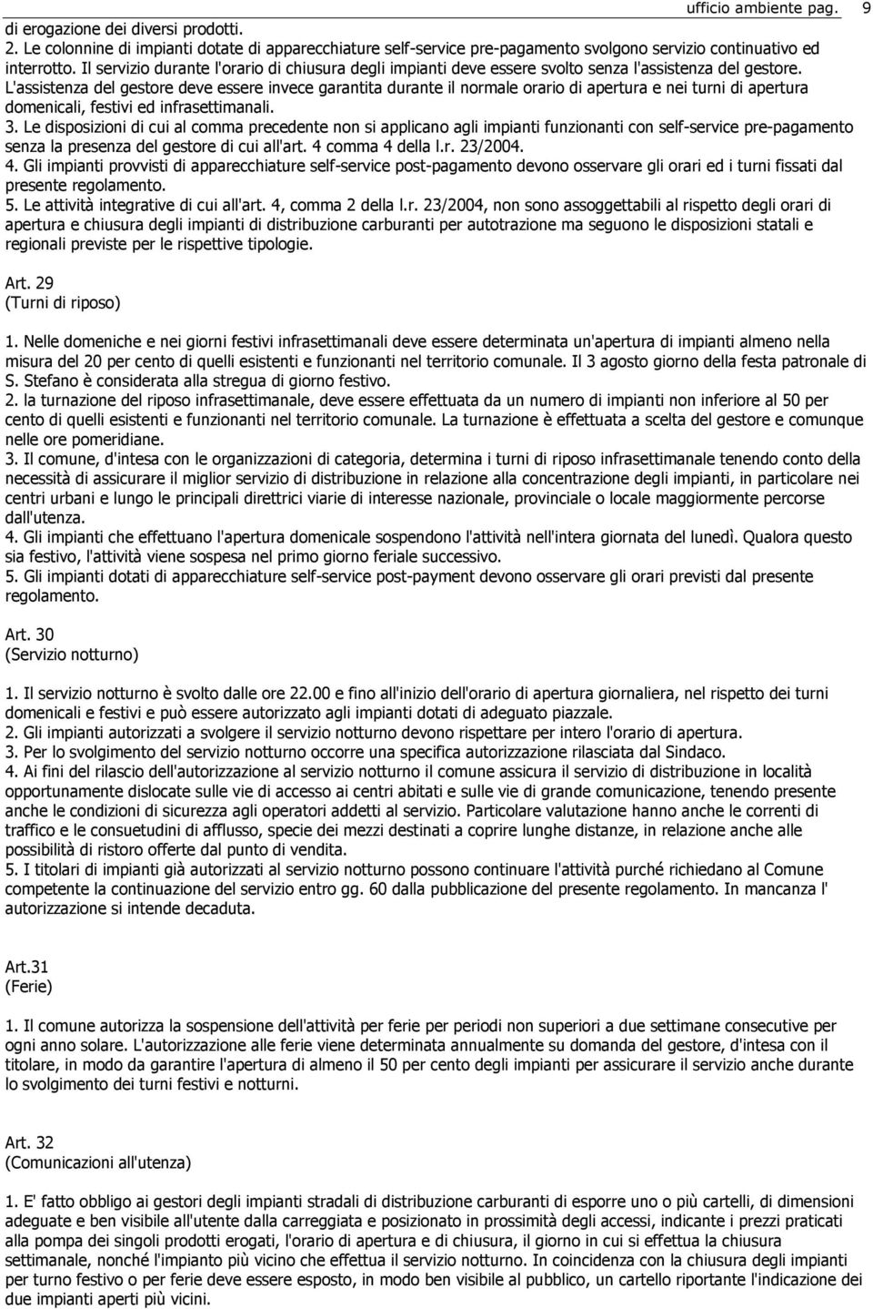 L'assistenza del gestore deve essere invece garantita durante il normale orario di apertura e nei turni di apertura domenicali, festivi ed infrasettimanali. 3.