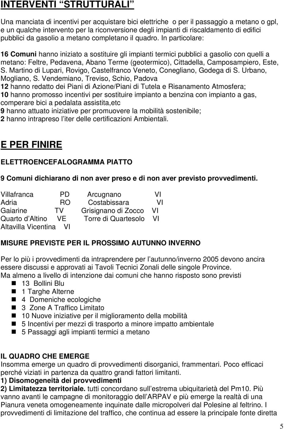 In particolare: 16 Comuni hanno iniziato a sostituire gli impianti termici pubblici a gasolio con quelli a metano: Feltre, Pedavena, Abano Terme (geotermico), Cittadella, Camposampiero, Este, S.