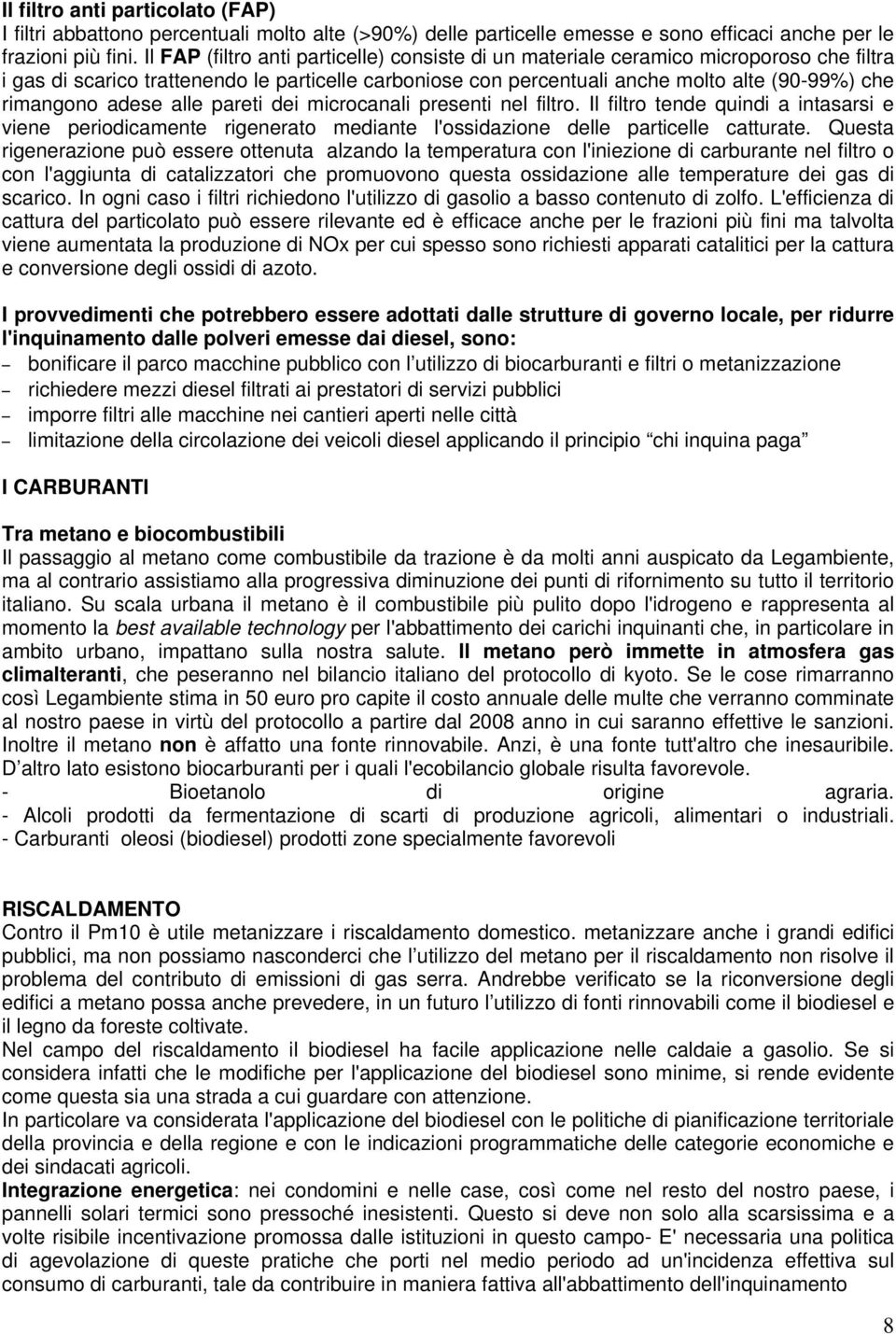 adese alle pareti dei microcanali presenti nel filtro. Il filtro tende quindi a intasarsi e viene periodicamente rigenerato mediante l'ossidazione delle particelle catturate.