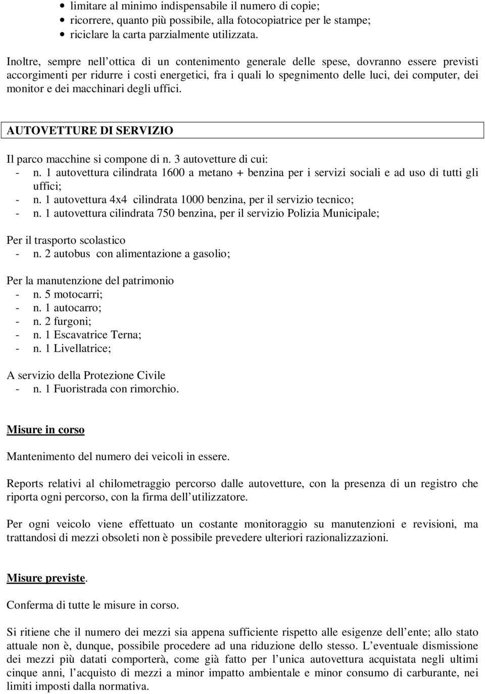 monitor e dei macchinari degli uffici. AUTOVETTURE DI SERVIZIO Il parco macchine si compone di n. 3 autovetture di cui: - n.