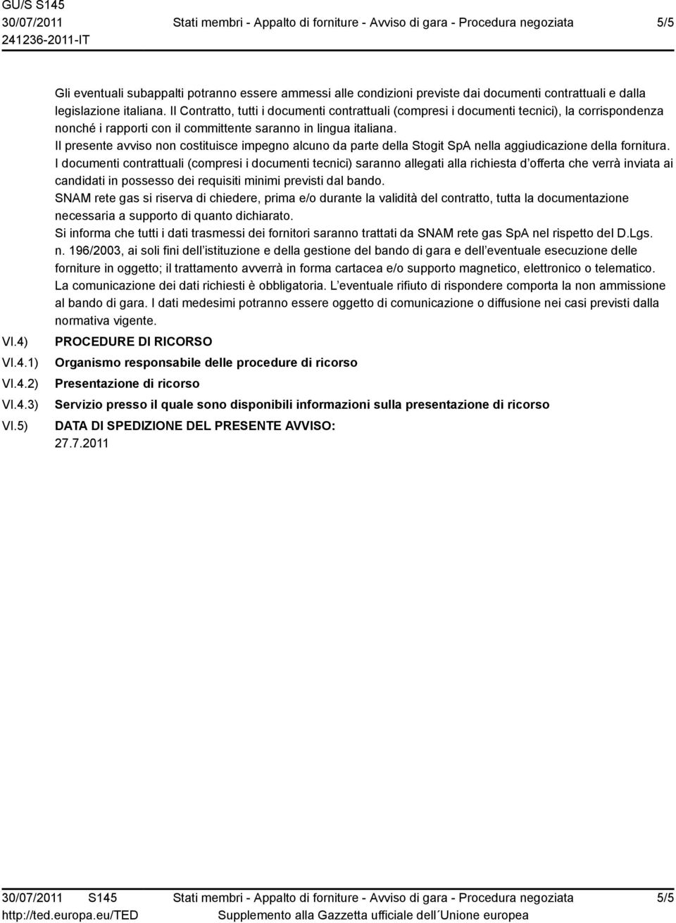 Il presente avviso non costituisce impegno alcuno da parte della Stogit SpA nella aggiudicazione della fornitura.