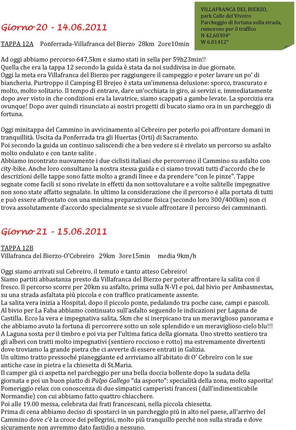 oggi abbiamo percorso 647,5km e siamo stati in sella per 59h23min!! Quella che era la tappa 12 secondo la guida è stata da noi suddivisa in due giornate.