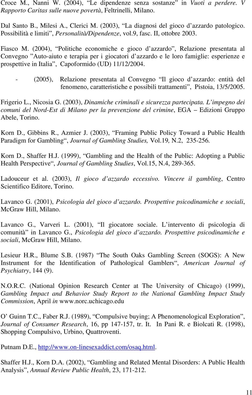 (2004), Politiche economiche e gioco d azzardo, Relazione presentata al Convegno Auto-aiuto e terapia per i giocatori d azzardo e le loro famiglie: esperienze e prospettive in Italia, Capoformido