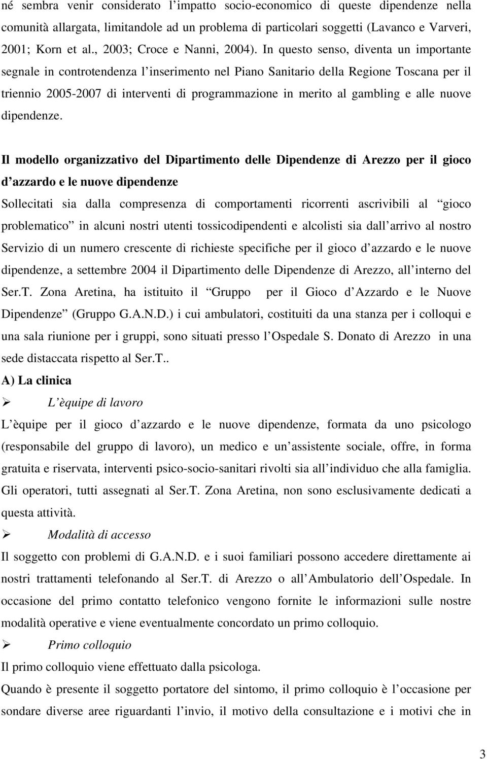 In questo senso, diventa un importante segnale in controtendenza l inserimento nel Piano Sanitario della Regione Toscana per il triennio 2005-2007 di interventi di programmazione in merito al