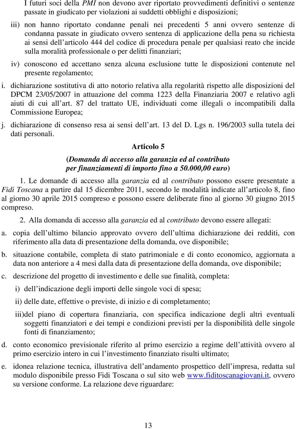 reato che incide sulla moralità professionale o per delitti finanziari; iv) conoscono ed accettano senza alcuna esclusione tutte le disposizioni contenute nel presente regolamento; i.